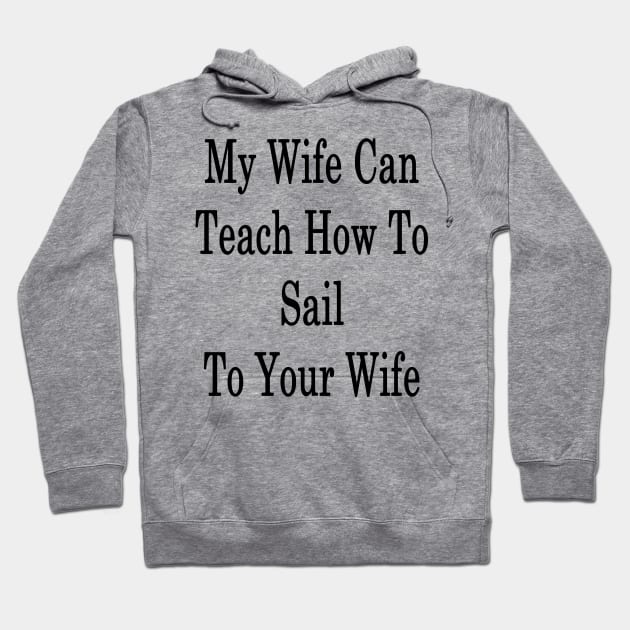 My Wife Can Teach How To Sail To Your Wife Hoodie by supernova23